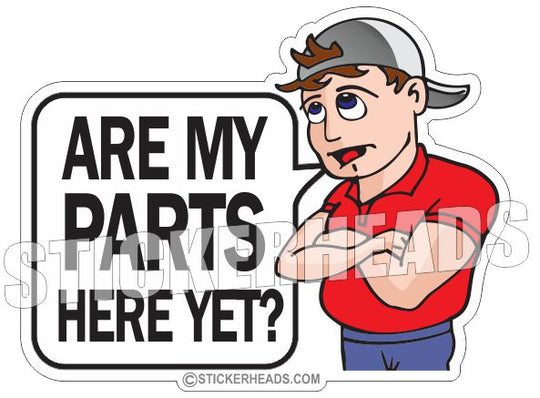 Are My Parts Here Yet? - Mechanic - Job Funny Sticker