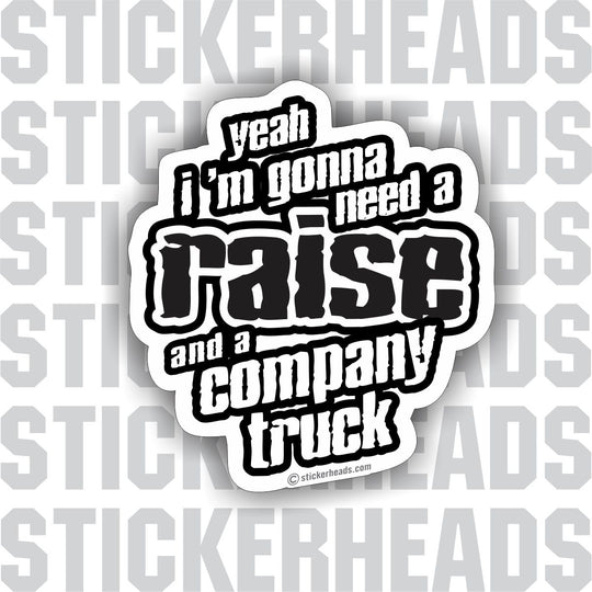 I'm Gonna Need A RAISE and a Company Truck - Work Job misc Union Sticker
