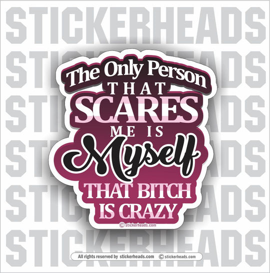The Only Person That Scares Me Is MYSELF - Funny Sticker