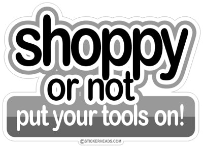 Shoppy or not put your Tools on! - Work Job Mechanic Mechanics - Sticker