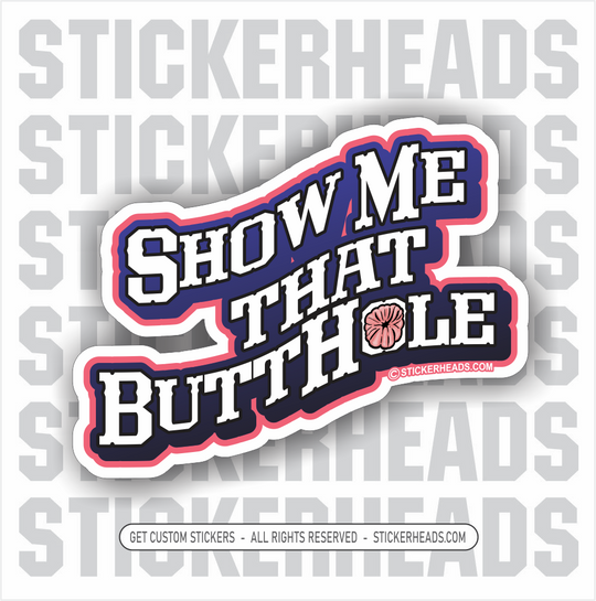 Show Me That ButtHole! - union misc Funny Work Sticker