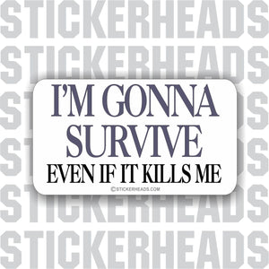 I'm Gonna Survive Even If It Kills Me    - Attitude Sticker
