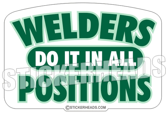 Welders do it in all Positions - welding weld sticker