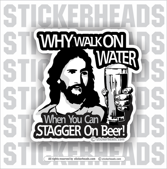 Why Walk On Water - When You Can STAGGER On Beer - Drinking - Funny Sticker
