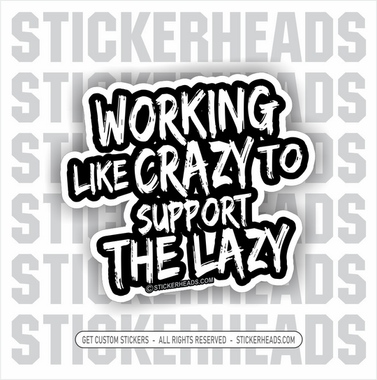 Working Like CRAZY to Support The Lazy - Funny Work Sticker