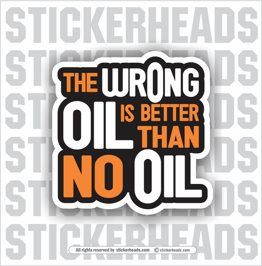 The Wrong OIL is better than NO O IL - Oilfield Oil Mechanic - Sticker