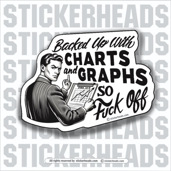 We Have Charts and Graphs So Fuck Off  - Work Job Sticker