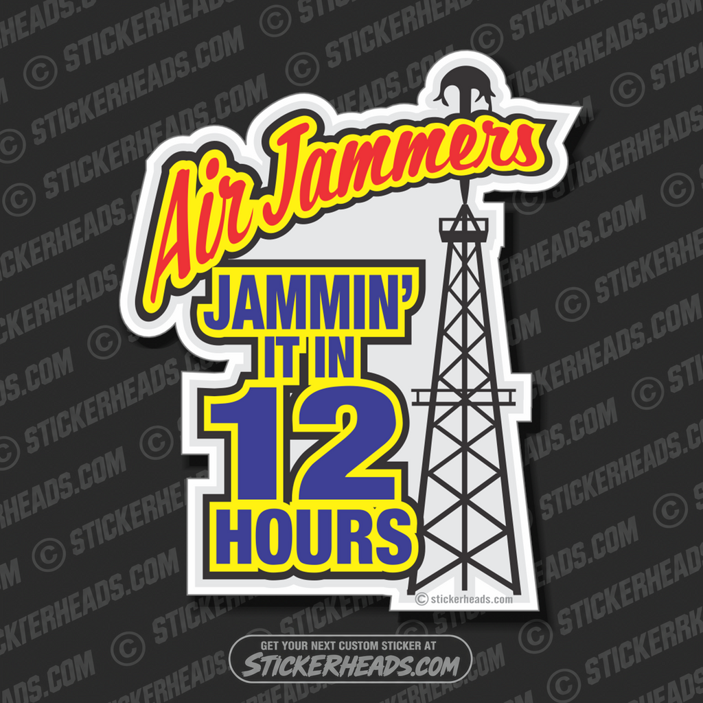Air Jammers - 12 Hours - Oilfield Oil Patch Driller Drilling -Sticker