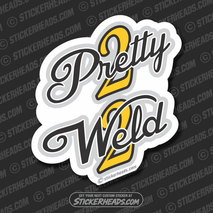 2 PRETTY 2 WELD  - Weld Welder Sticker
