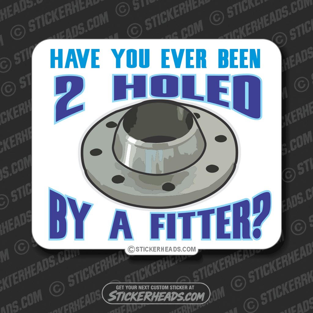 Ever Been Two ( 2 ) Holed by a Fitter  - Pipefitter  Plumbers - Sticker