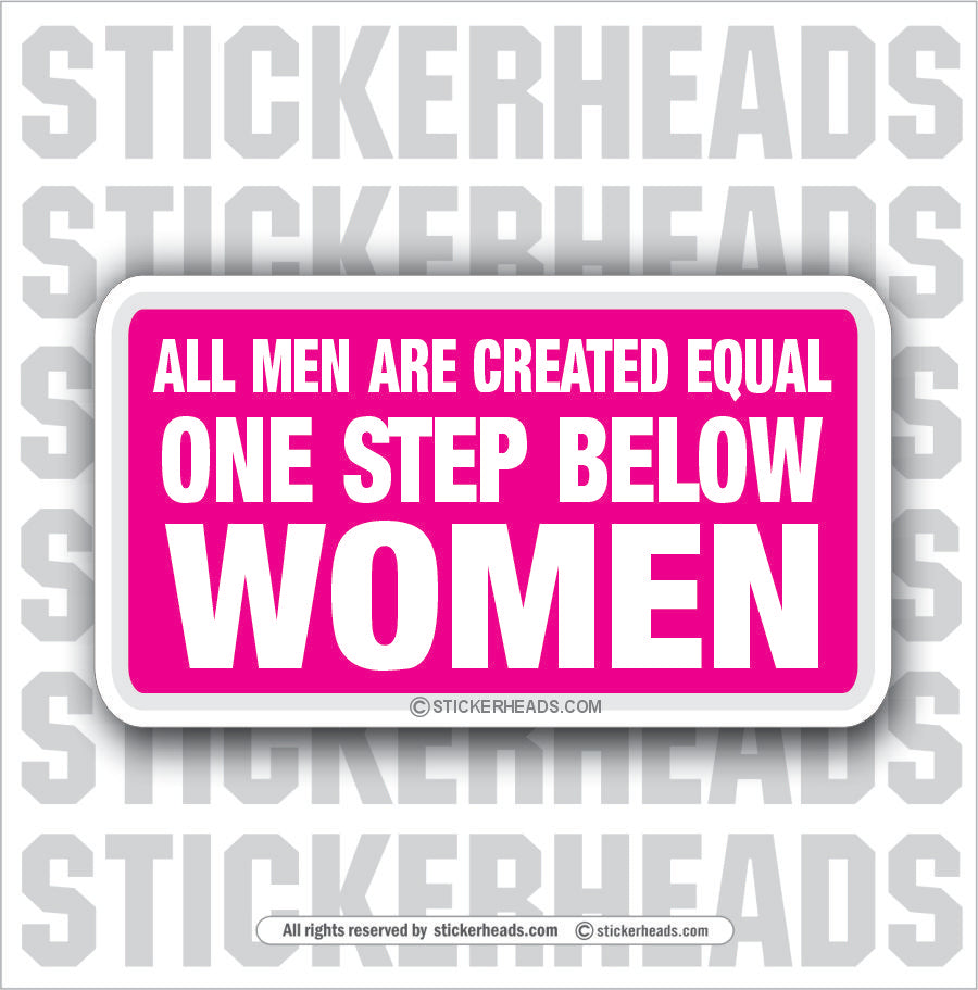 All Men Created Equal One Step Below Women   - Attitude Sticker