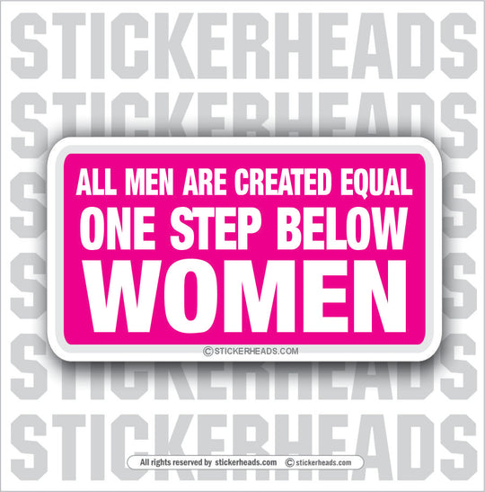 All Men Created Equal One Step Below Women   - Attitude Sticker