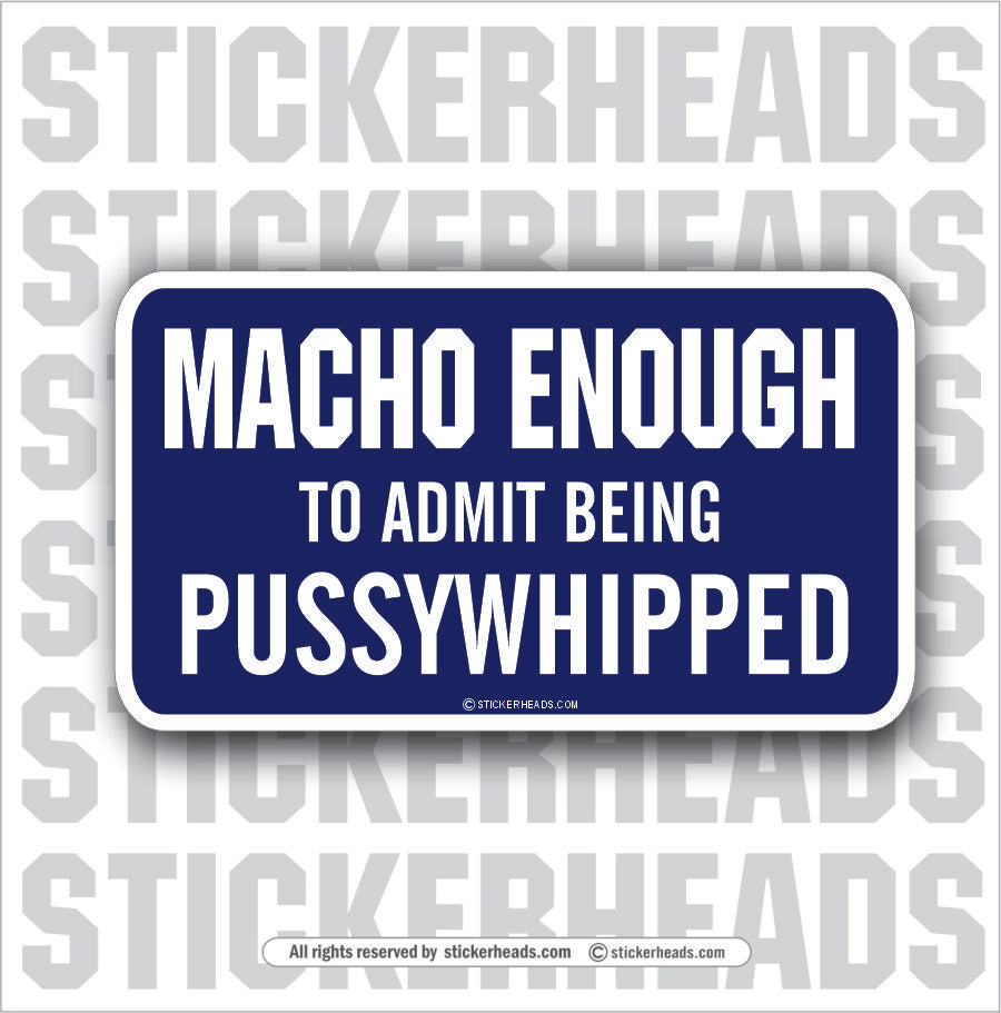 Macho Enough Pussy Whipped  - Attitude Sticker
