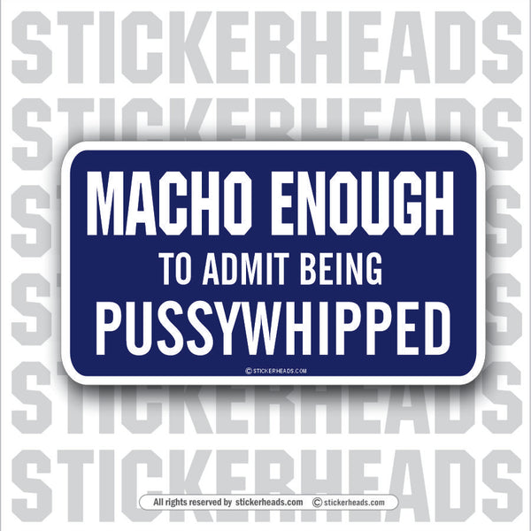 Macho Enough Pussy Whipped  - Attitude Sticker
