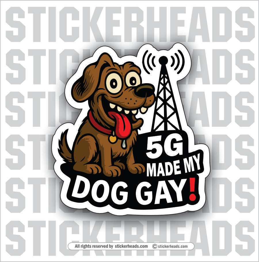 5G MAKES MY DOG GAY    - Funny  Conspiracy Sticker