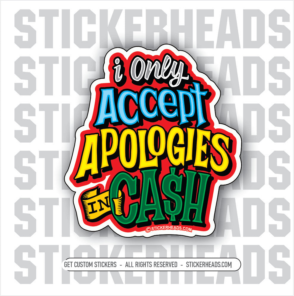 I ONLY ACCEPT APOLOGIES IN CASH-  Funny Work Sticker