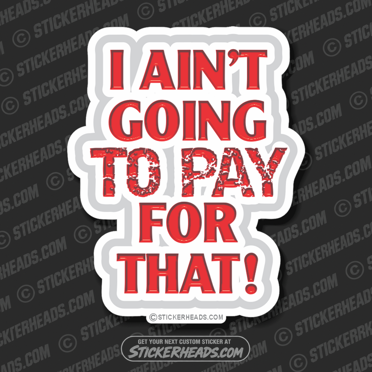 I Ain't Going To Pay For That  - Funny Sticker