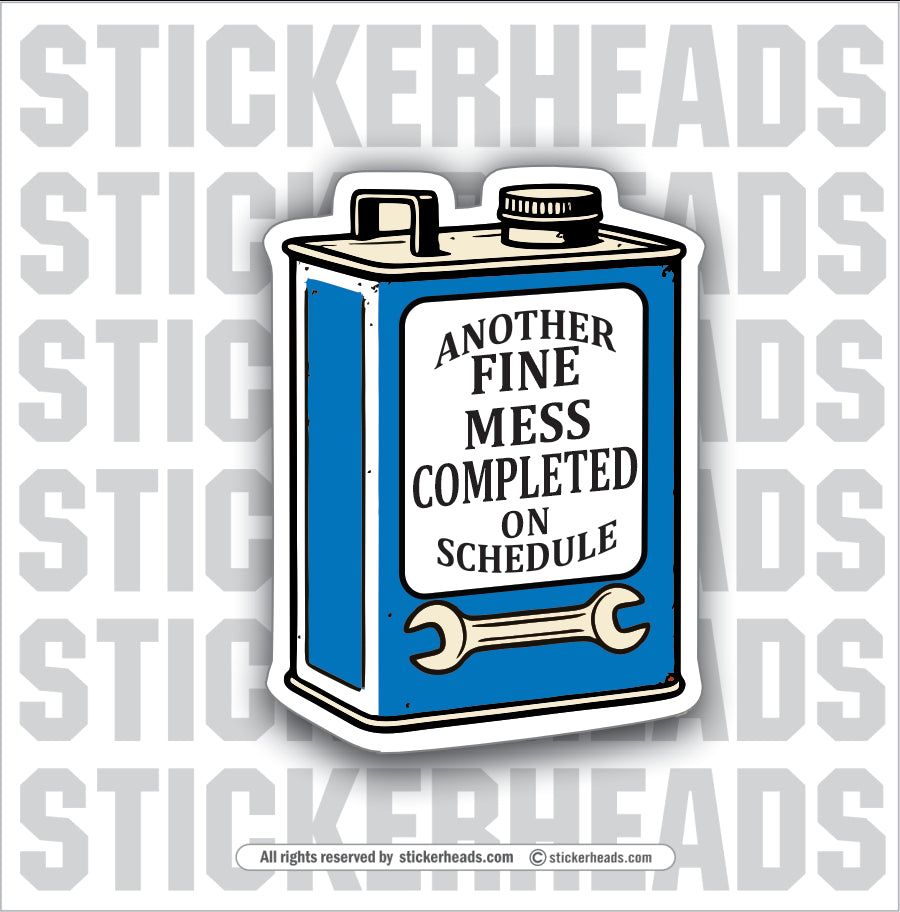 ANOTHER FINE MESS COMPLETED ON SCHEDULE - OLD OIL CAN - WORK FUNNY Union Sticker