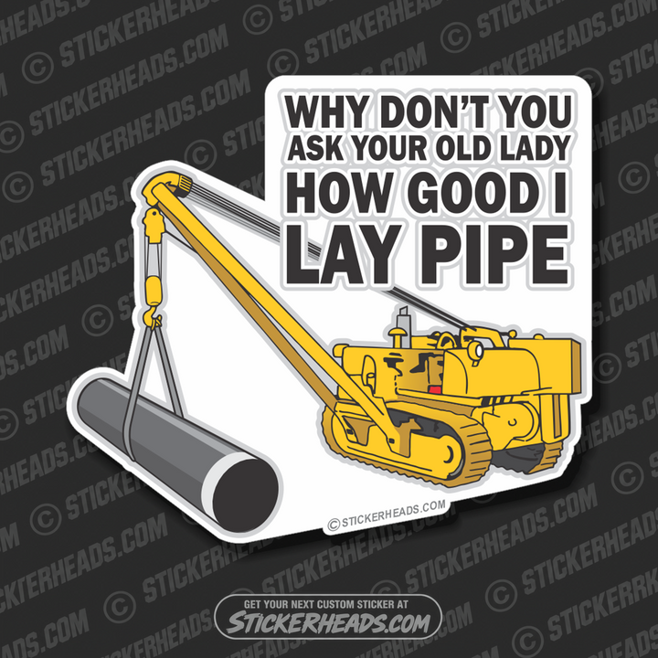 Ask Your Lady How Good I Lay PIPE  - Pipe Line Pipeliner  -  Sticker