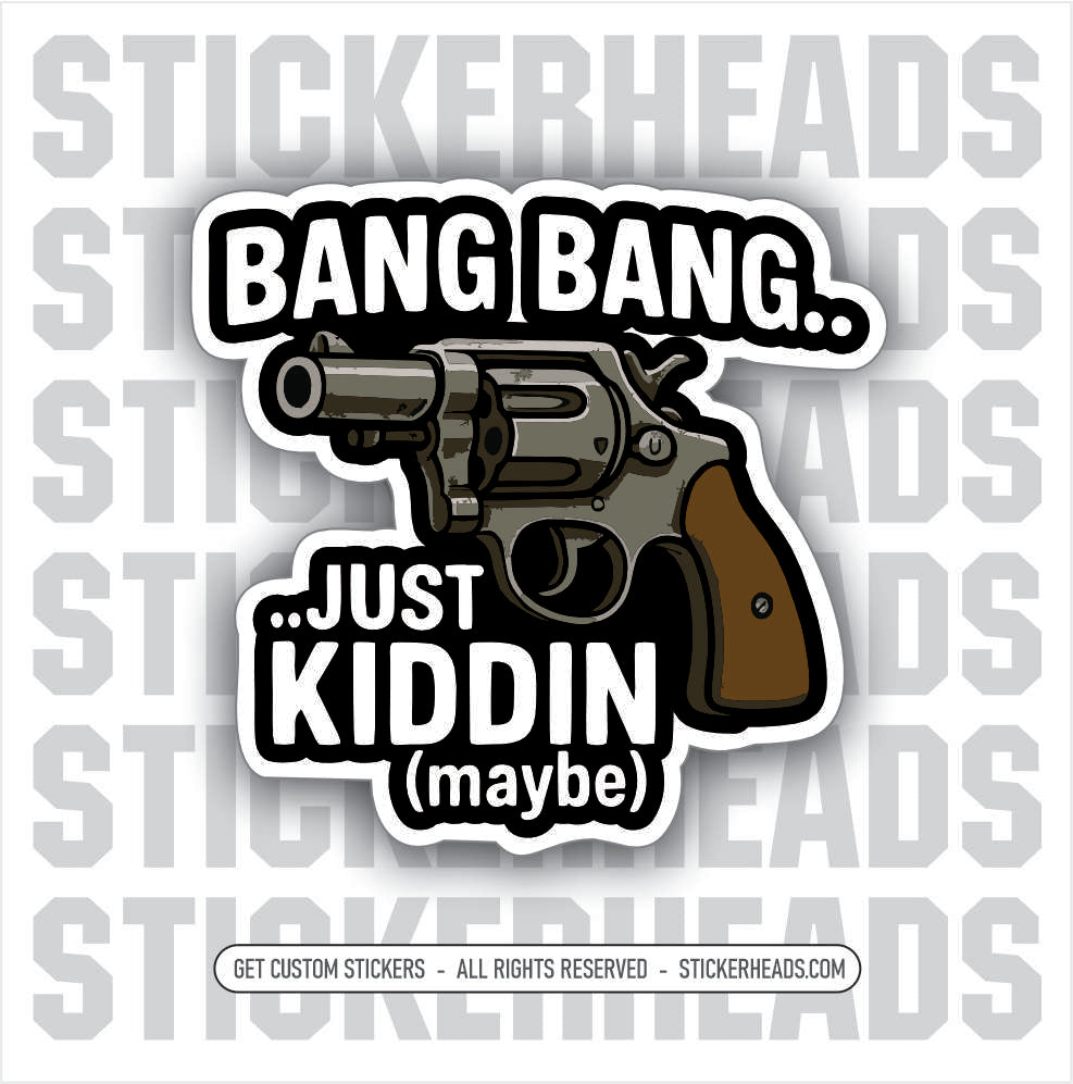 BANG BANG JUST KINDDIN (MAYBE ) -  REVOLVER - PRO GUN GUNS - Funny Sticker