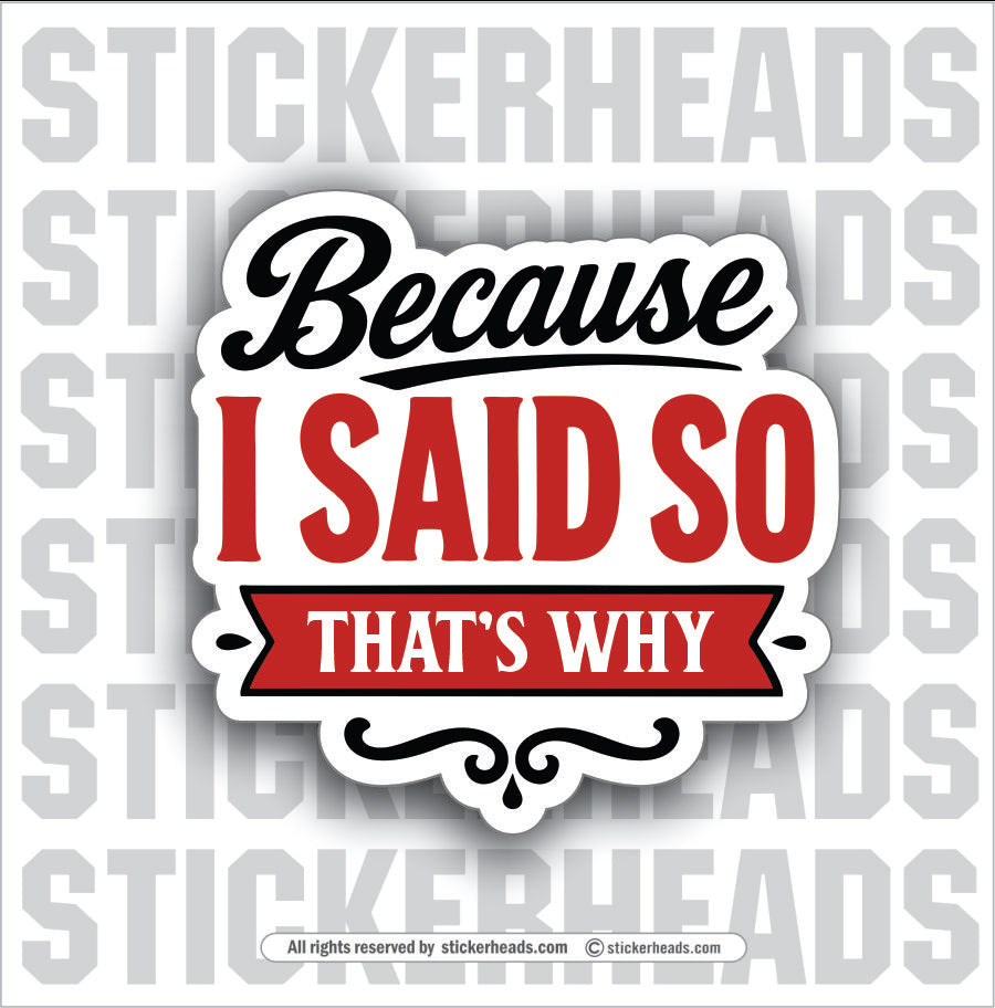 BECAUSE I SAID SO THAT'S WHY - PARENT SAYINGS - Misc Funny Sticker