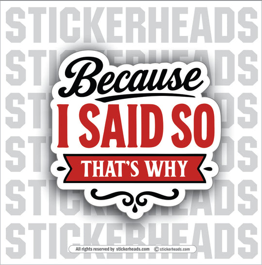 BECAUSE I SAID SO THAT'S WHY - PARENT SAYINGS - Misc Funny Sticker