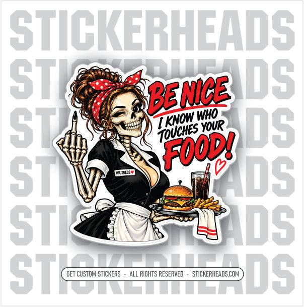 BE NICE I KNOW WHO TOUCHES YOUR FOOD - WAITRESS - SERVERS  WORK  Sticker