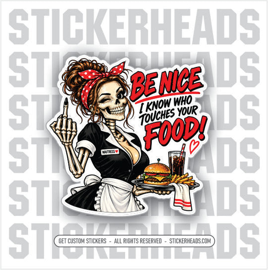BE NICE I KNOW WHO TOUCHES YOUR FOOD - WAITRESS - SERVERS  WORK  Sticker