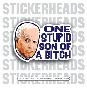 ONE STUPID SON A OF BITCH - Anti Biden  Political Funny Sticker