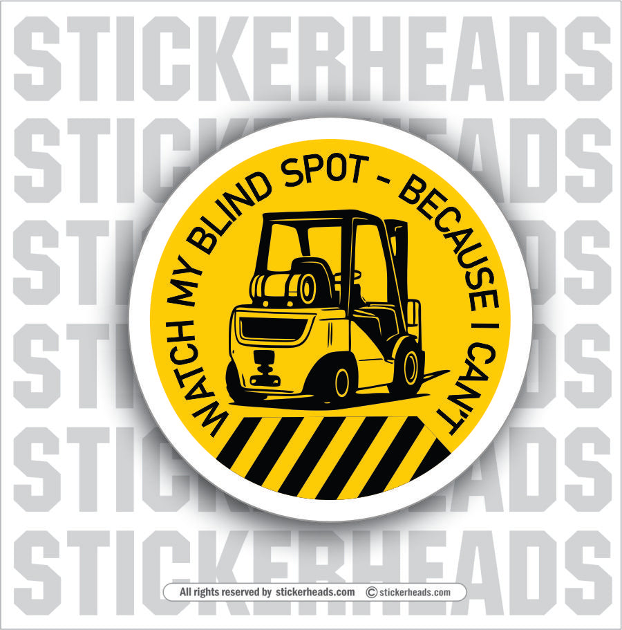 WATCH MY BLIND SPOT BEACSUSE I CAN'T - Forklift Operator Sticker