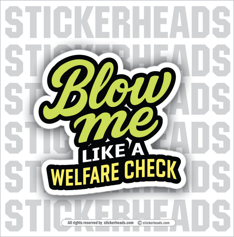 BLOW ME LIKE A WELFARE CHECK - Funny Work Misc Sticker