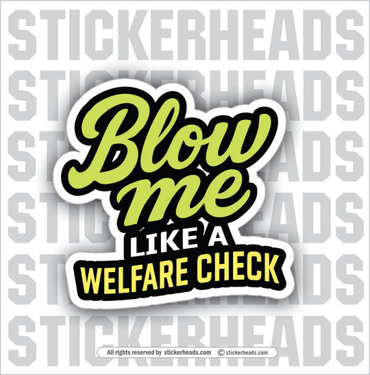 BLOW ME LIKE A WELFARE CHECK - Funny Work Misc Sticker