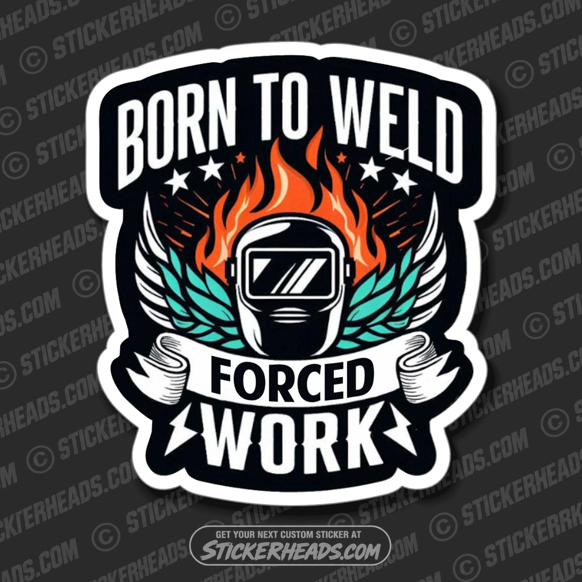 BORN TO WELD FORCED TO WORK  -  Weld WELDING Welder Sticker