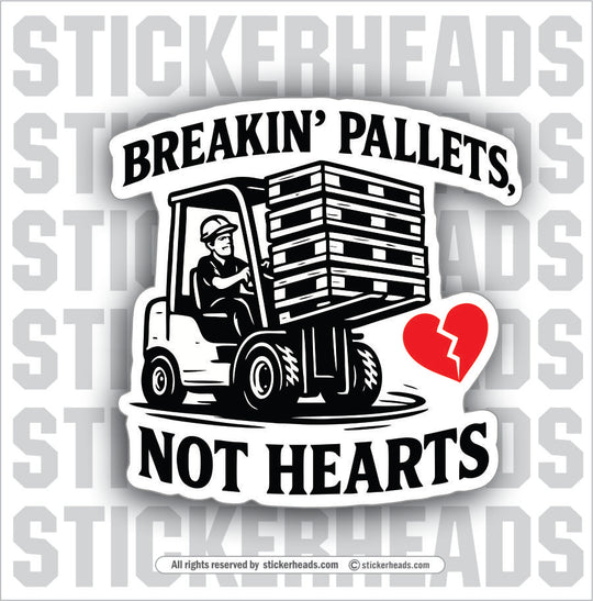 BREAKIN PALLETS NOT HEARTS - Forklift Operator Sticker
