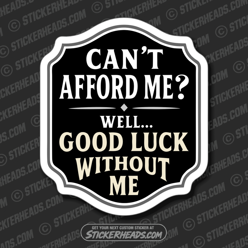 CANT AFFORD ME - WELL GOOD LUCK WITHOUT ME - Union Misc Funny ECONOMY Sticker (Copy)