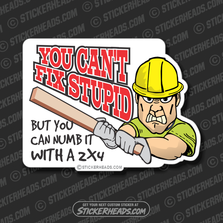 You Can't Fix Stupid but You can Numb it with 2x4  - Work Job  Sticker