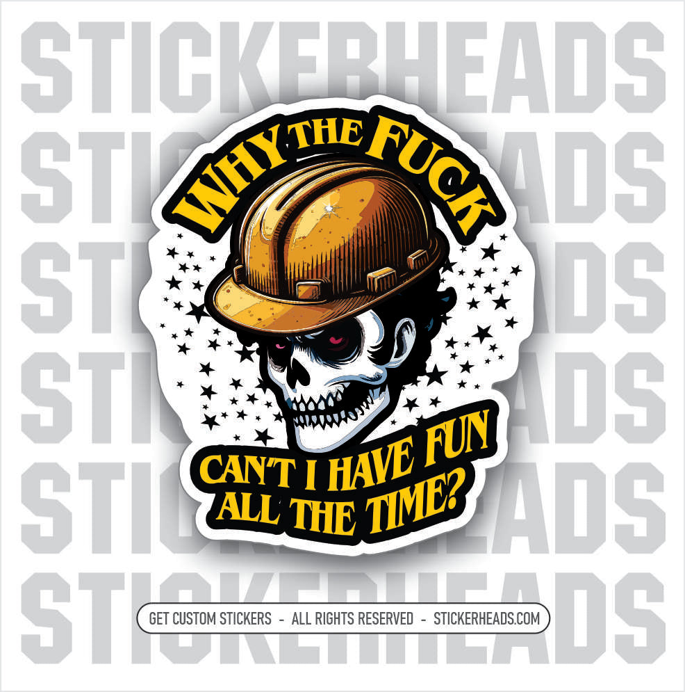 WHY THE FUCK CAN'T I HAVE FUN ALL THE TIME? - SKULL Work Job Sticker
