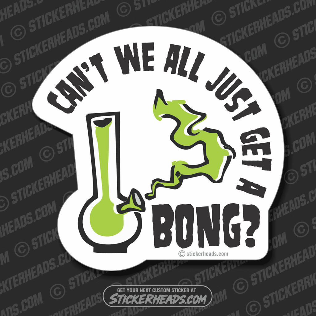 Can't we all just get a BONG?  - Pot High Life  - Funny Sticker