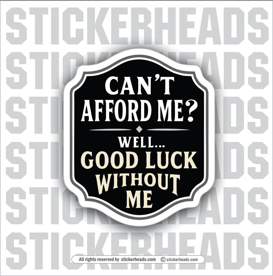 CANT AFFORD ME - WELL GOOD LUCK WITHOUT ME - Union Misc Funny ECONOMY Sticker (Copy)