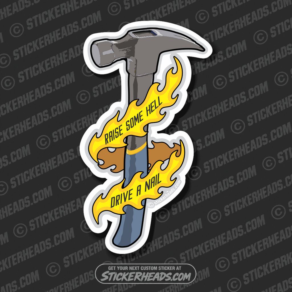 Raise Some Hell Drive A Nail - Hammer - Carpenter Sticker
