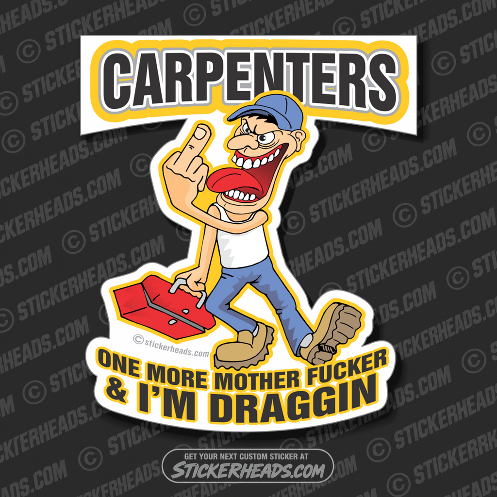 One More Mother Fucker & I'm Draggin' - Cartoon Guy Dude - Carpenter Sticker