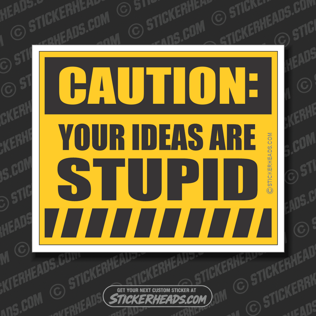 Caution Your Ideas are Stupid - Funny Sticker