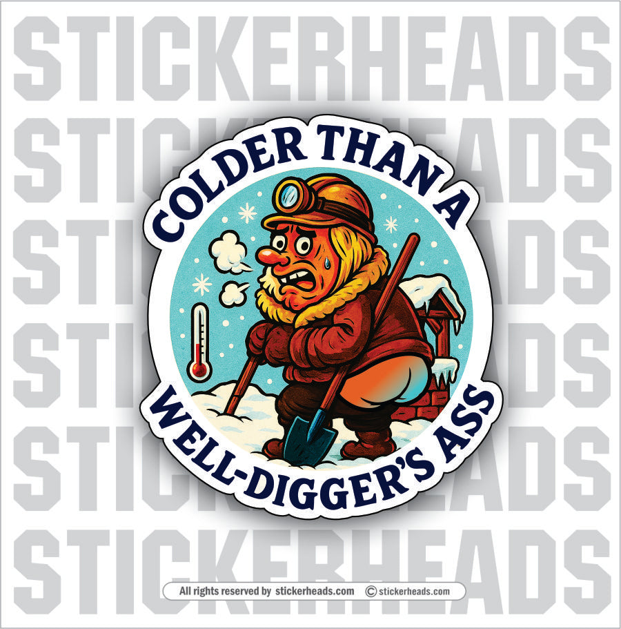 COLDER THAN A WELL DIGGERS ASS - Funny Work Misc Sticker