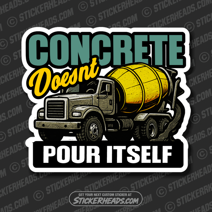 CONCRETE DOESNT POUR ITSELF  - Concrete Worker Sticker