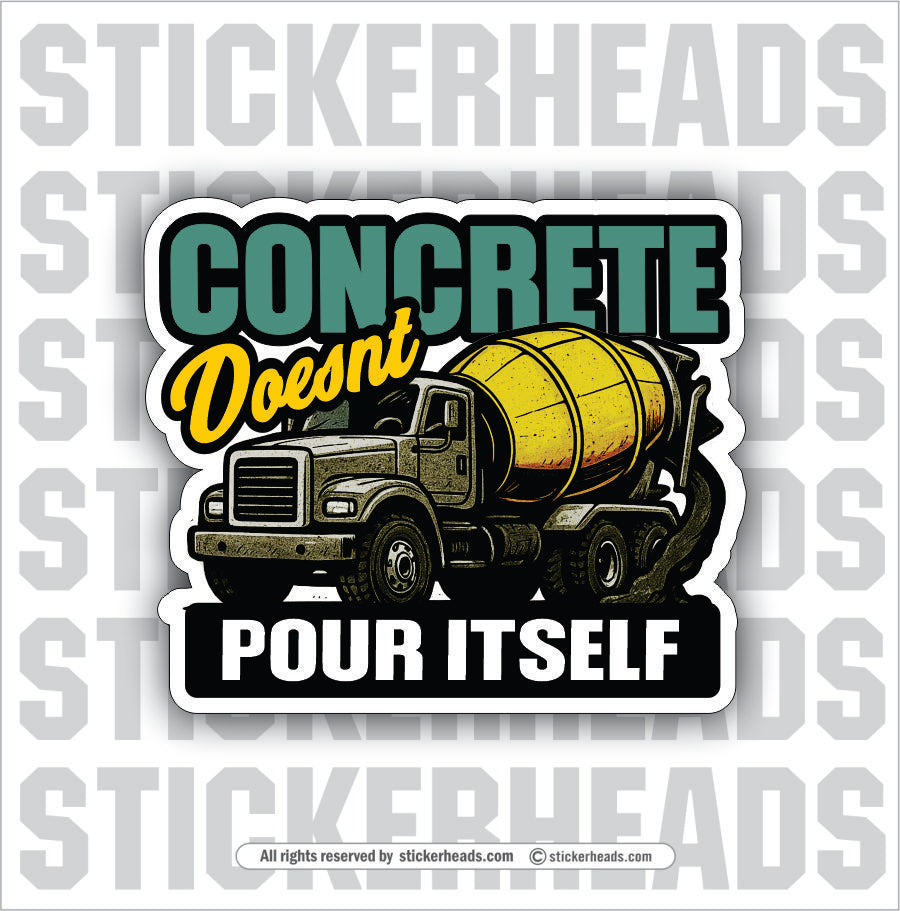 CONCRETE DOESNT POUR ITSELF  - Concrete Worker Sticker