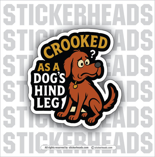 CROOKED AS A DOGS HIND LEG - Funny Work Misc Sticker