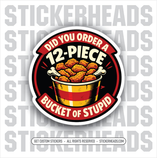 DID YOU ORDER A 12 PIECE BUCKET OF STUPID  - union Funny Sticker