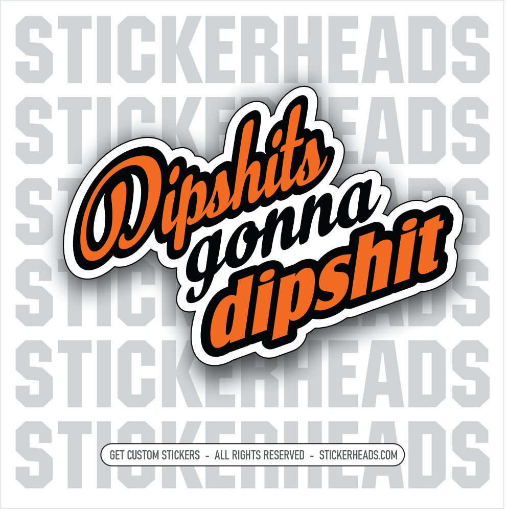 DIPSHITS GONNA DIPSHIT - Funny Sticker