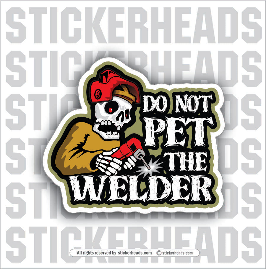 DO NOT PET THE WELDER -  Weld WELDING Welder Sticker
