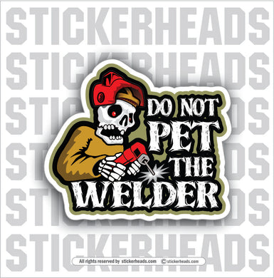 DO NOT PET THE WELDER -  Weld WELDING Welder Sticker